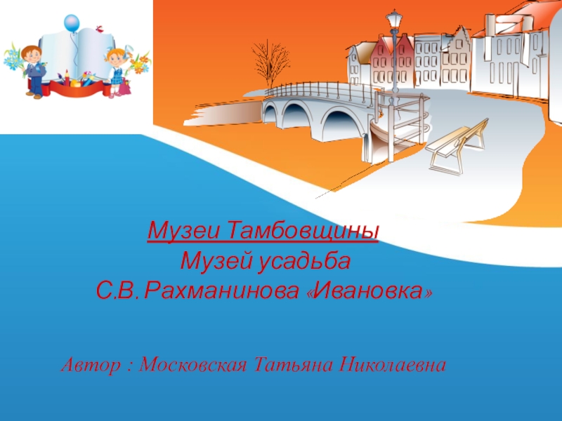 Презентация Музеи Тамбовщины С.В.Рахманинов Ивановка