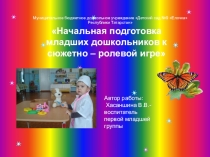 Начальная подготовка младших дошкольников к сюжетно - ролевой игре