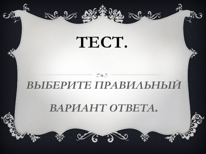 ТЕСТ.ВЫБЕРИТЕ ПРАВИЛЬНЫЙ ВАРИАНТ ОТВЕТА.