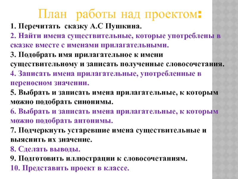 План работы над проектом:1. Перечитать сказку А.С Пушкина.2. Найти имена существительные, которые употреблены в сказке вместе с