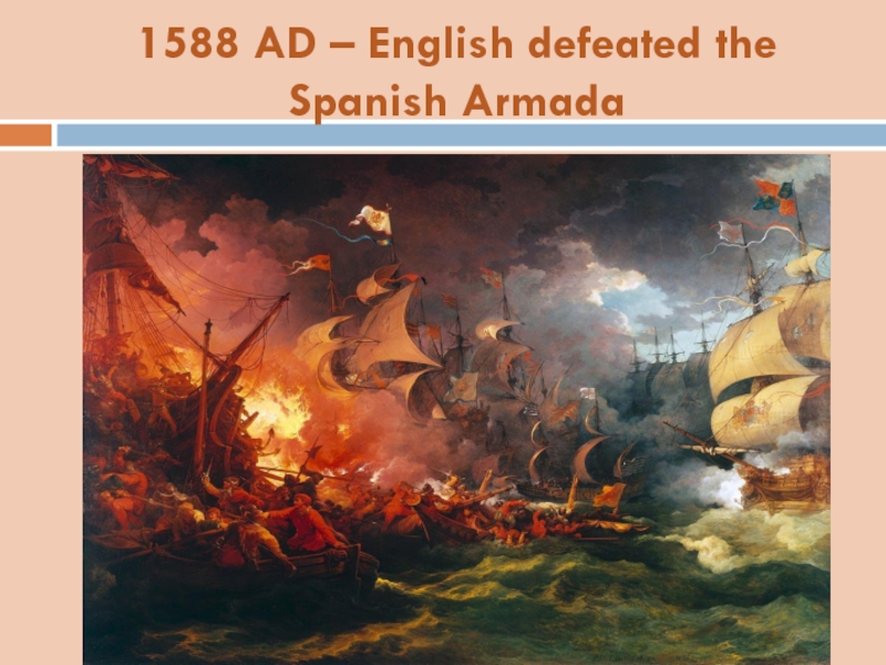 1588 AD – English defeated the Spanish Armada