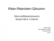 Презентация урока ИЗО И.И. Шишкин