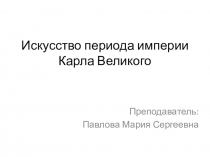 Презентация по истории изобразительного искусства на тему Искусство периода империи Карла Великого