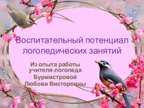 Презентация Воспитательный потенциал логопедических занятий из опыта работы.