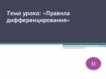Презентация по алгебре и началам математического анализа на тему Правила дифференцирования