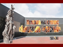 Презентация Мемориальный комплекс жертв нацистского концлагеря в годы Великой Отечественной войнысовхоз Красный Республика Крым