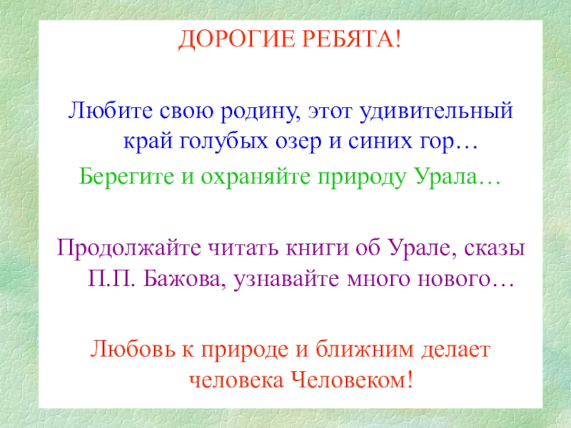 ДОРОГИЕ РЕБЯТА!Любите свою родину, этот удивительный край голубых озер и синих гор…Берегите и охраняйте природу Урала…Продолжайте читать