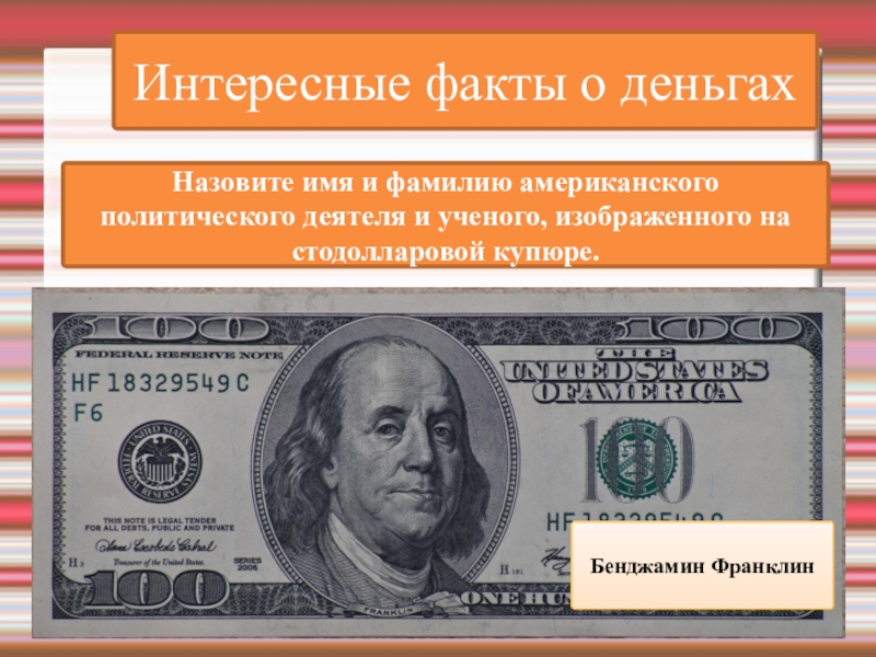 Интересные факты о деньгахНазовите имя и фамилию американского политического деятеля и ученого, изображенного на стодолларовой купюре. Бенджамин