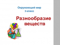 Презентация по окружающему миру 3 класс Разнообразие веществ Школа России