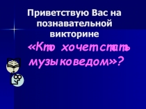 Презентация по музыке Кто хочет стать музыковедом