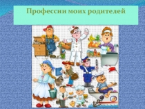 Презентация для классного часа Профессии моих родителей