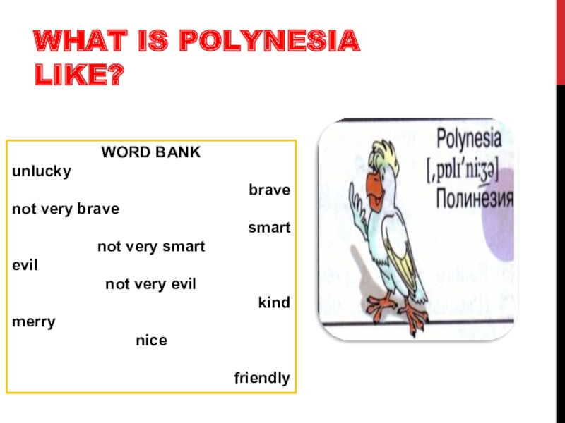 What is Polynesia LIKE?WORD BANKunluckybravenot very bravesmartnot very smartevilnot very evilkindmerrynicefriendly