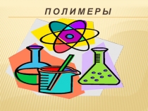 Презентация по химии на тему: Полимеры 10 класс 1 курс