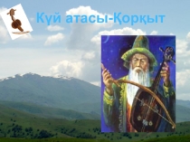 Тәрбие сабағы. Күй атасы - Қорқыт
