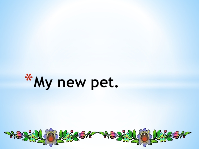 Презентация по английскому языку на тему My new pet