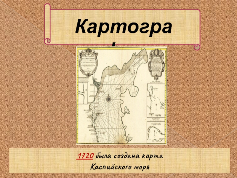 Картография1720 была создана карта Каспийского моря