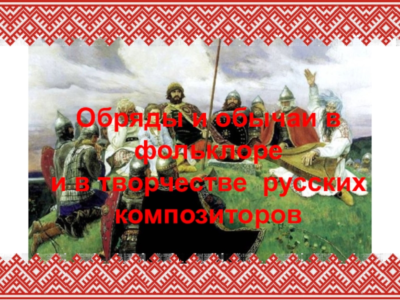 Обряды и обычаи в фольклоре и в творчестве композиторов. Обряды и обычаи в музыкальном фольклоре. Обряды у русских композиторов в творчестве. Обряды и обычаи 6 класс.