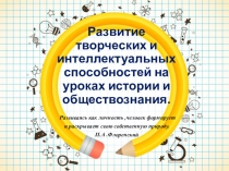 Творческое и интеллектуальное развитие обучающихся на уроках истории и обществознания.