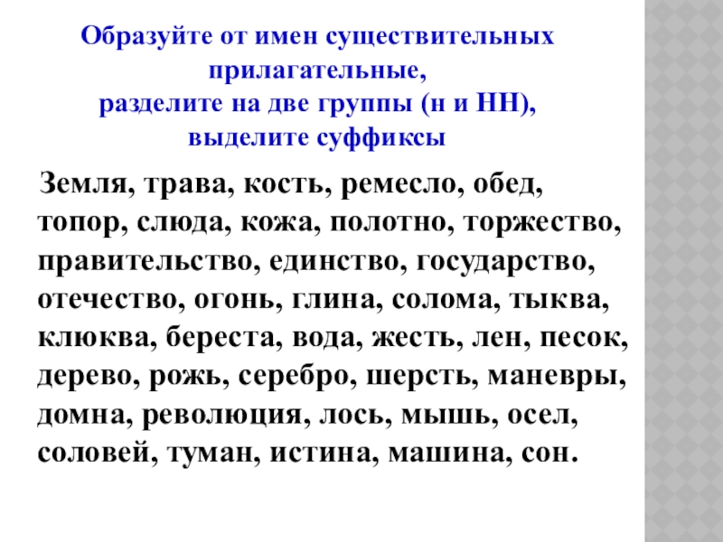 Образуйте от имен существительных прилагательные, разделите на две группы (н и НН), выделите суффиксы Земля,