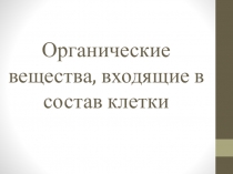 Презентация по биологии на тему Органические вещества входящие в состав клетки ( 9 класс)