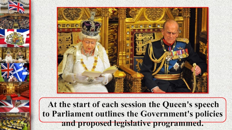 At the start of each session the Queen's speech to Parliament outlines the Government's policies and
