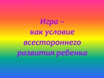 Игра как условие всестороннего развития дошкольника