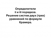 Определители II и III порядков. Решение систем двух (трех) уравнений по формуле Крамера.