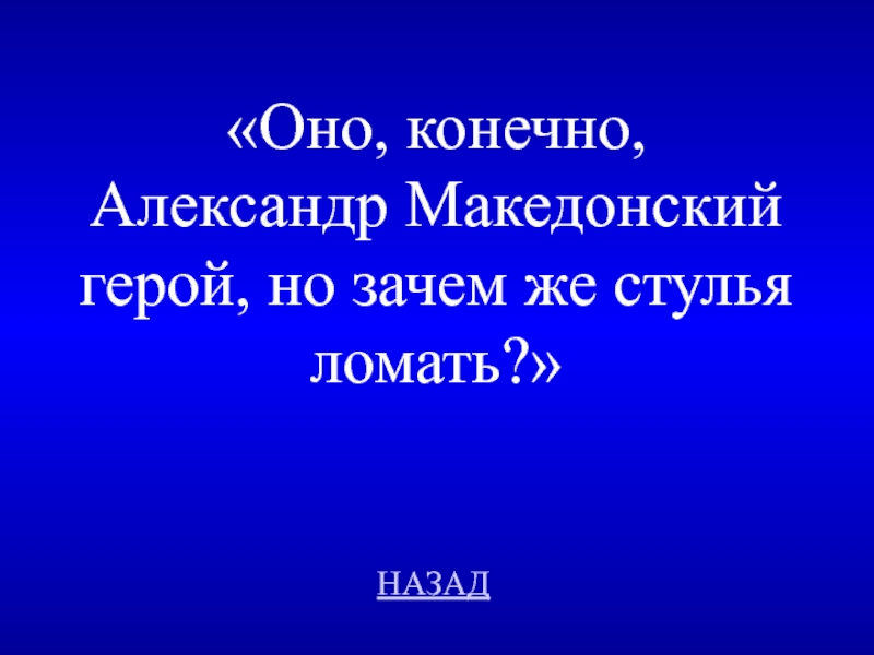 Но зачем же стулья ломать. Оно конечно Александр Македонский герой. Оно конечно Александр Македонский герой но зачем же стулья ломать. Оно конечно Александр Македонский герой но зачем. Александр Македонский стулья ломать.