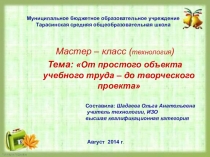 Мастер – класс (технология) Тема: От простого объекта учебного труда – до творческого проекта