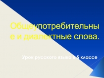 Презентация по русскому языку на тему Общеупотребительные и диалектные слова (6 класс)
