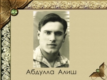 Абдулла Алиш. Судьба и творчество.
