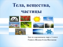 Презентация к открытому урок по окружающему миру Тела, вещества, частицы (3 класс)