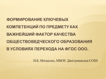 Формирование ключевых компетенций по предмету как важнейший фактор качества обществоведческого образования в условиях перехода на ФГОС ООО.