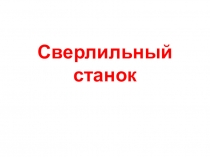 Презентация по технологии на тему Сверлильный станок