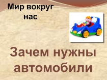 Презентация по окр миру Зачем нужны автомобили