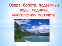 Презентация по географии на тему Озера, болота, подземные воды, ледники, многолетняя мерзлота (8 класс)