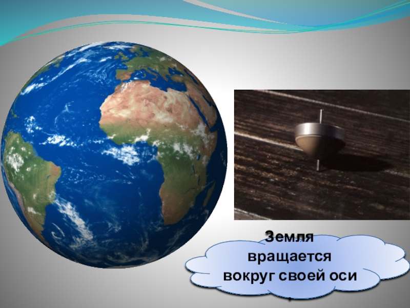 На что похожа наша планета 1 класс. Земля вращается вокруг своей оси. Вращение земли вокруг своей оси. Планета земля вращается вокруг своей оси. Земля вращается вокруг своей оси и вокруг.......