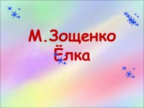 Презентация по литературному чтению М.Зощенко .Ёлка.