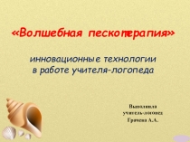 Волшебная пескотерапия Инновационные технологии в работе учителя-логопеда.