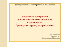 Презентация Разработка программы организации отдыха детей и их оздоровления. Примерная структура программы.