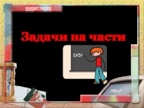 Презентация по математике на тему Задачи на части(5 класс)