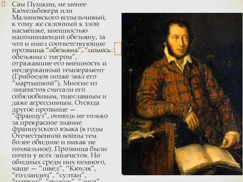 Сам Пушкин, не менее Кюхельбекера или Малиновского вспыльчивый, к тому же склонный к злой насмешке, внешностью напоминающий