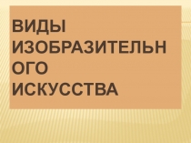 Презентация по МХК на тему Виды изобразительного искусства