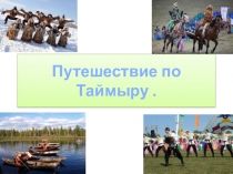 Презентация для проведения тематического урока Путешествие по Таймыру, посвященного 85-летию образования Таймыра и Эвенкии.