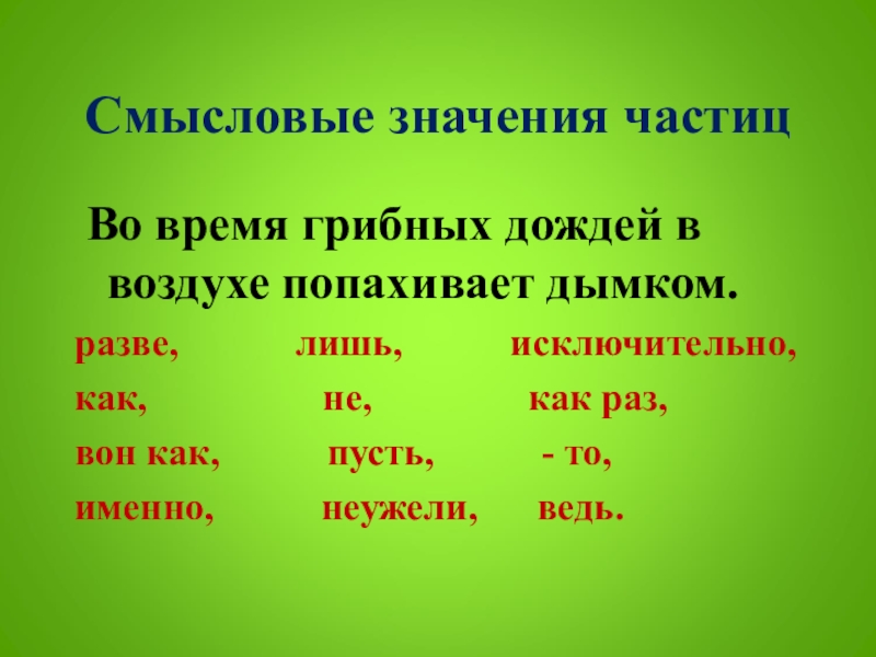 Подберите частицу. Значения смысловых частиц. Частица. Во время грибных дождей в воздухе попахивает дымком. Значение частицы лишь.