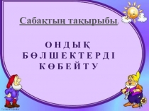 Презентация Ондық бөлшектерге амалдар қолдану
