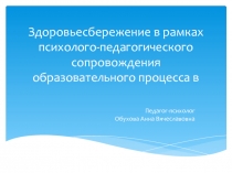 Презентация выступления педагога-психолога Здоровьесбережение в рамках психолого-педагогического сопровождения образовательного процесса