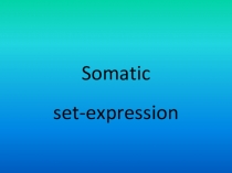Презентация по английскому языку Somatic set-expression