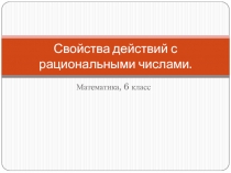 Презентация по математике на тему Свойства действий с рациональными числами (6 класс)