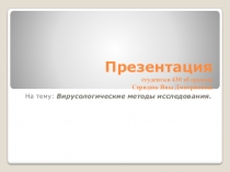 Презентация по биологии на тему :вирусологические методы исследований